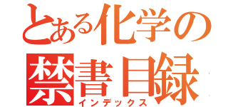 とある化学の禁書目録（インデックス）