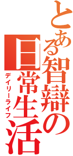 とある智辯の日常生活（デイリーライフ）