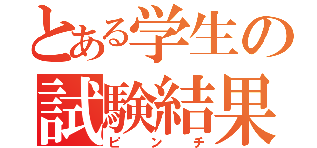 とある学生の試験結果（ピンチ）