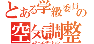 とある学級委員の空気調整（エアーコンディション）