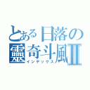 とある日落の靈奇斗風Ⅱ（インデックス）