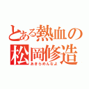 とある熱血の松岡修造（あきらめんなよ）