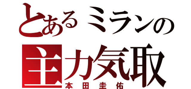 とあるミランの主力気取（本田圭佑）