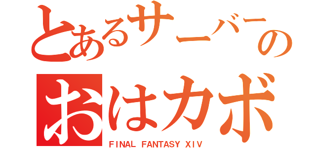 とあるサーバーのおはカボ（ＦＩＮＡＬ ＦＡＮＴＡＳＹ ＸＩＶ）