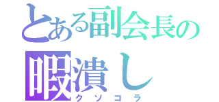 とある副会長の暇潰し（クソコラ）