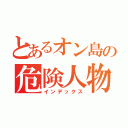 とあるオン島の危険人物（インデックス）