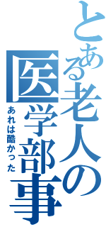 とある老人の医学部事件（あれは酷かった）