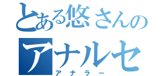 とある悠さんのアナルセックス（アナラー）