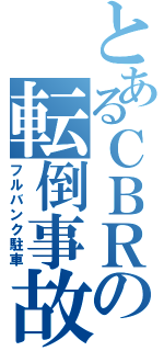 とあるＣＢＲの転倒事故（フルバンク駐車）