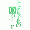 とある量子化のＯＯ－ｒ（ －－ ）