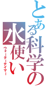 とある科学の水使い（ウォーターテイマー）