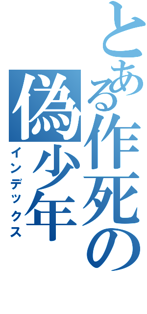 とある作死の偽少年Ⅱ（インデックス）