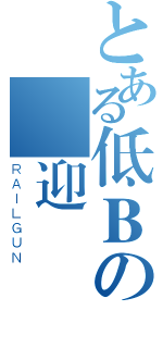 とある低Ｂの歡迎內進（ＲＡＩＬＧＵＮ）