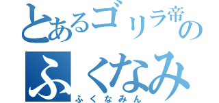 とあるゴリラ帝国のふくなみん（ふくなみん）