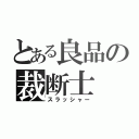 とある良品の裁断士（スラッシャー）