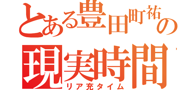 とある豊田町祐輔の現実時間（リア充タイム）