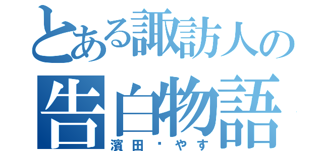 とある諏訪人の告白物語（濱田♡やす）