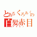 とあるくろあくんの白髪赤目（アルビノ）