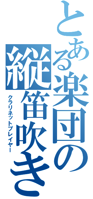 とある楽団の縦笛吹き（クラリネットプレイヤー）