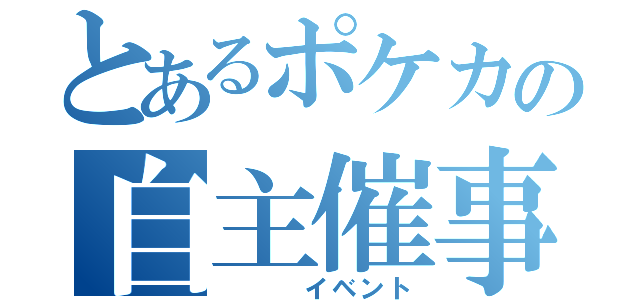 とあるポケカの自主催事（　　　イベント）