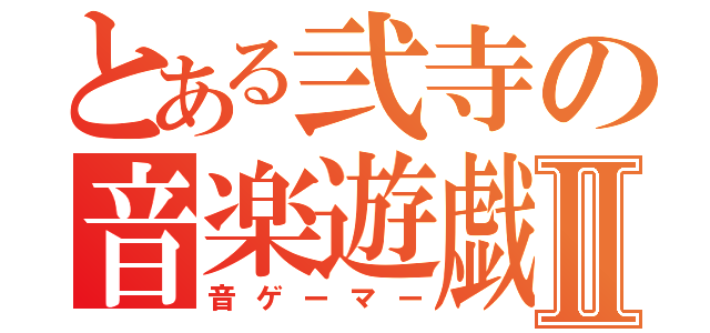 とある弐寺の音楽遊戯Ⅱ（音ゲーマー）