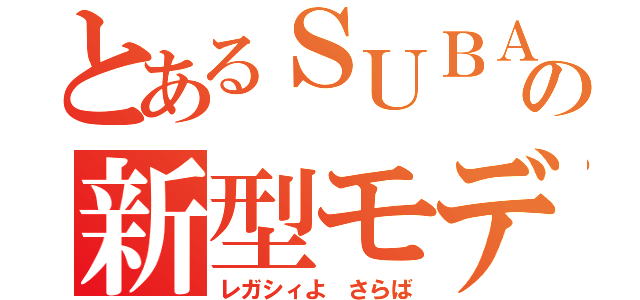 とあるＳＵＢＡＲＵの新型モデル（レガシィよ さらば）