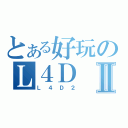 とある好玩のＬ４ＤⅡ（Ｌ４Ｄ２）