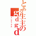 とある生主のｇｄｇｄ放送（インデックス）