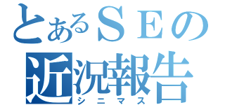 とあるＳＥの近況報告（シニマス）