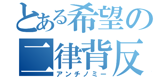 とある希望の二律背反（アンチノミー）