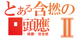 とある含撚の雞頭應Ⅱ（雞頭應幫我含撚）