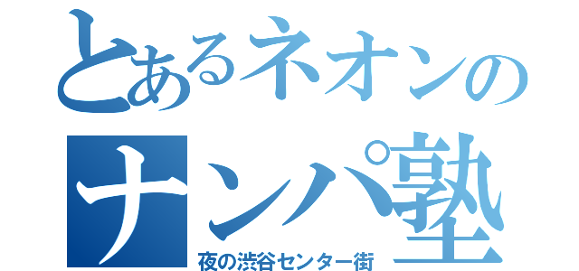 とあるネオンのナンパ塾（夜の渋谷センター街）