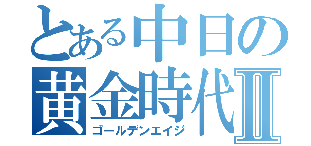 とある中日の黄金時代Ⅱ（ゴールデンエイジ）