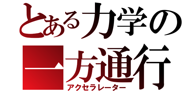 とある力学の一方通行（アクセラレーター）