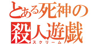 とある死神の殺人遊戯（スクリーム）