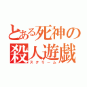 とある死神の殺人遊戯（スクリーム）