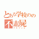 とある学校のの不素屍（ブスゾンビ）