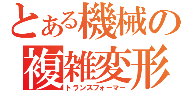 とある機械の複雑変形（トランスフォーマー）