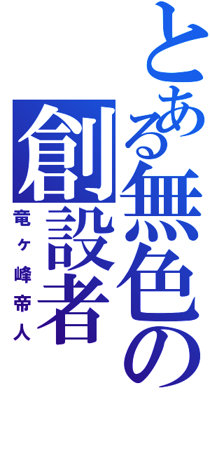 とある無色の創設者（竜ヶ峰帝人）