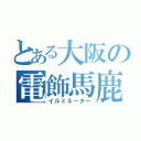 とある大阪の電飾馬鹿（イルミネーター）