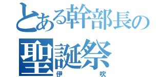 とある幹部長の聖誕祭（伊吹）