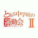 とある中学校の運動会Ⅱ（バトルフィールド）