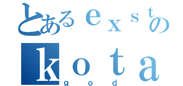 とあるｅｘｓｔｒｅｍｅのｋｏｔａｒｏ（ｇｏｄ）