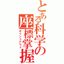 とある科学の座標掌握（ポイントアウト）