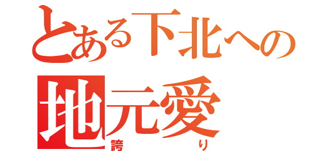 とある下北への地元愛（誇り）