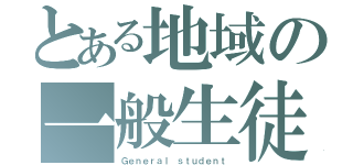 とある地域の一般生徒（Ｇｅｎｅｒａｌ ｓｔｕｄｅｎｔ）