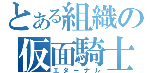 とある組織の仮面騎士（エターナル）