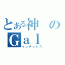 とある神のＧａｌ（インデックス）