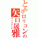 とあるロリコンの矢口晟雅（やぐちせいが）