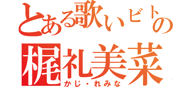 とある歌いビトの梶礼美菜（かじ・れみな）